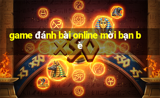 game đánh bài online mời bạn bè