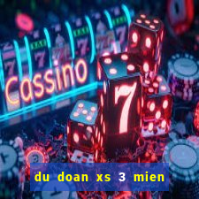 du doan xs 3 mien chinh xac nhat