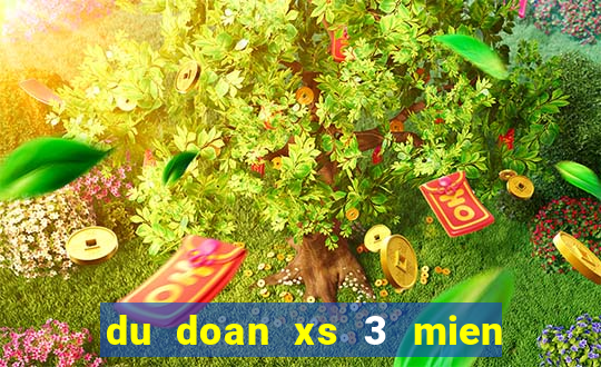 du doan xs 3 mien chinh xac nhat