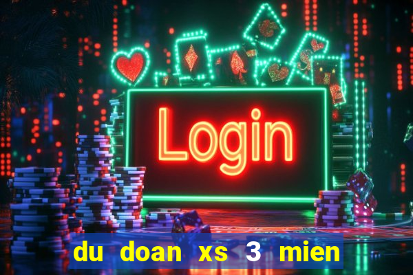 du doan xs 3 mien chinh xac nhat