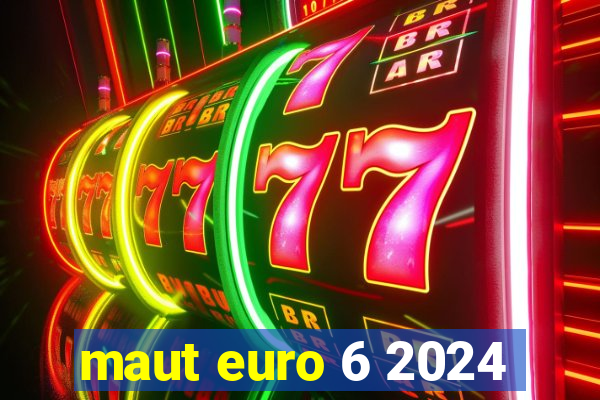 maut euro 6 2024