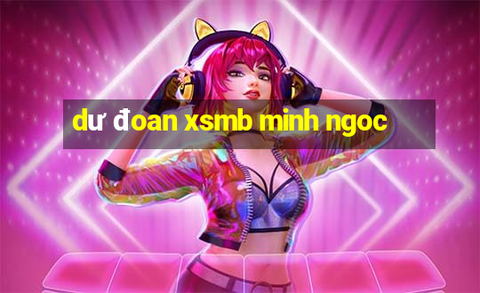 dư đoan xsmb minh ngoc