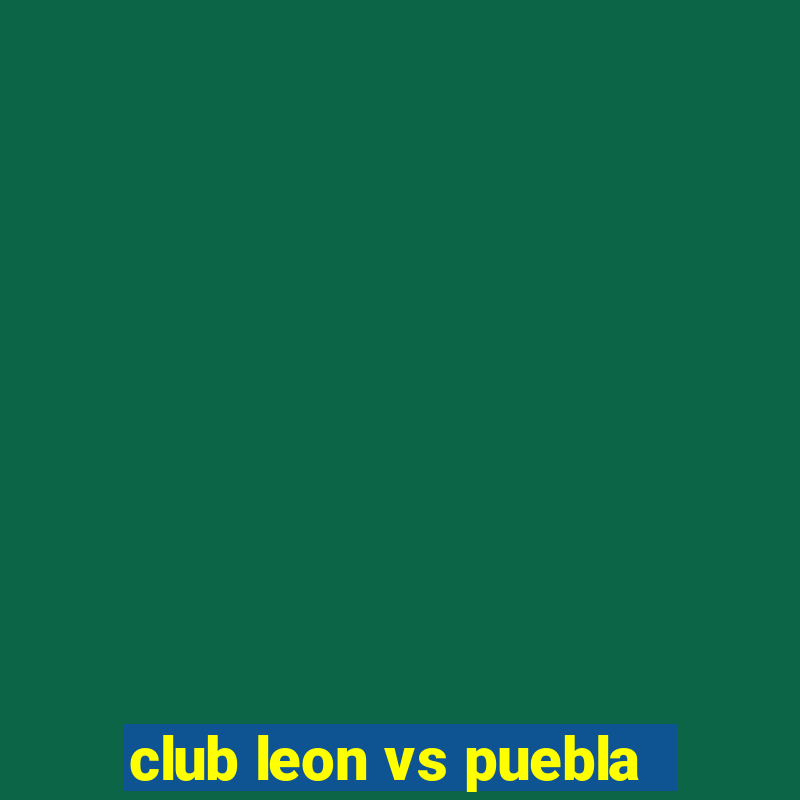 club leon vs puebla