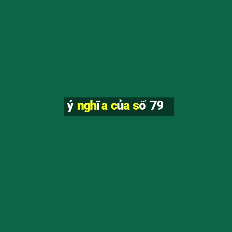 ý nghĩa của số 79