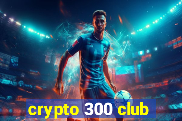 crypto 300 club