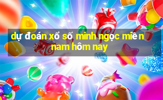 dự đoán xổ số minh ngọc miền nam hôm nay