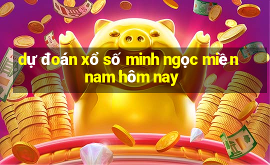 dự đoán xổ số minh ngọc miền nam hôm nay