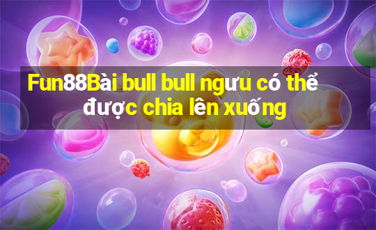 Fun88Bài bull bull ngưu có thể được chia lên xuống