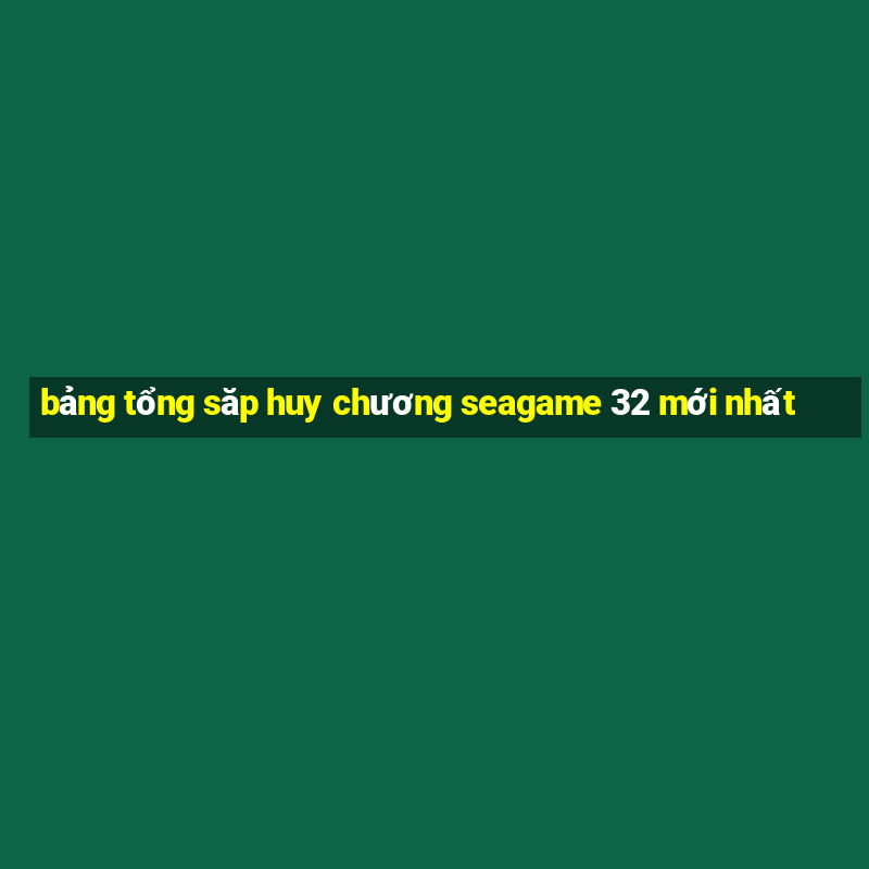 bảng tổng săp huy chương seagame 32 mới nhất