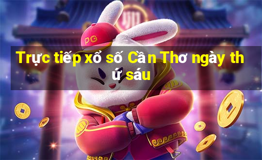 Trực tiếp xổ số Cần Thơ ngày thứ sáu