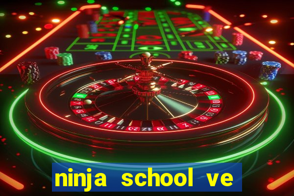 ninja school ve may tinh