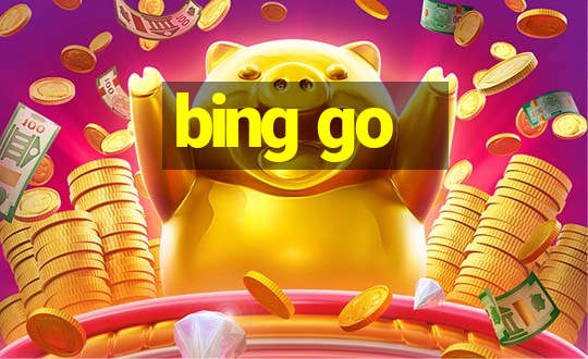 bing go