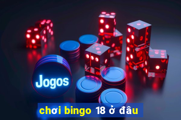 chơi bingo 18 ở đâu