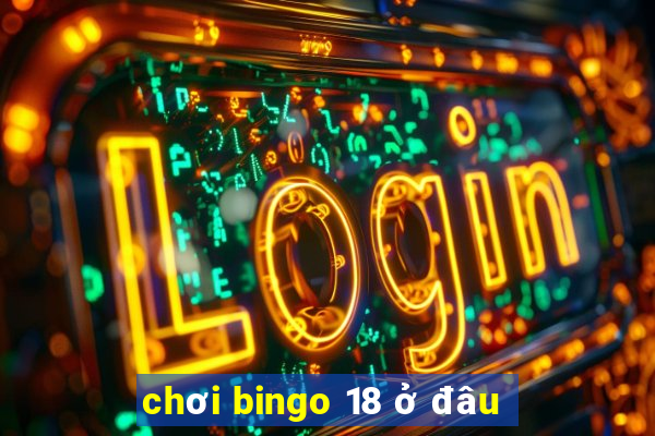 chơi bingo 18 ở đâu