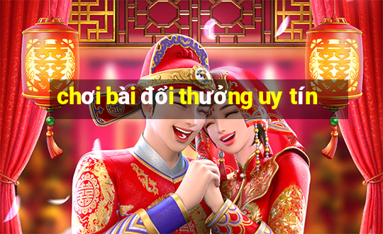 chơi bài đổi thưởng uy tín