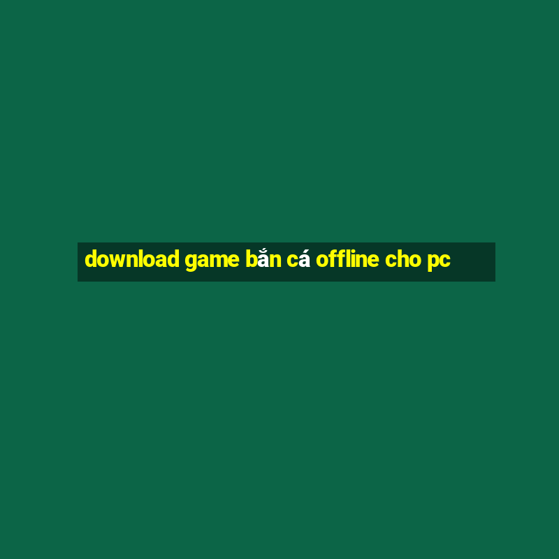 download game bắn cá offline cho pc