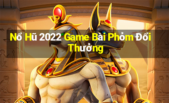 Nổ Hũ 2022 Game Bài Phỏm Đổi Thưởng