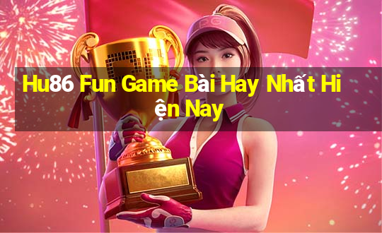 Hu86 Fun Game Bài Hay Nhất Hiện Nay