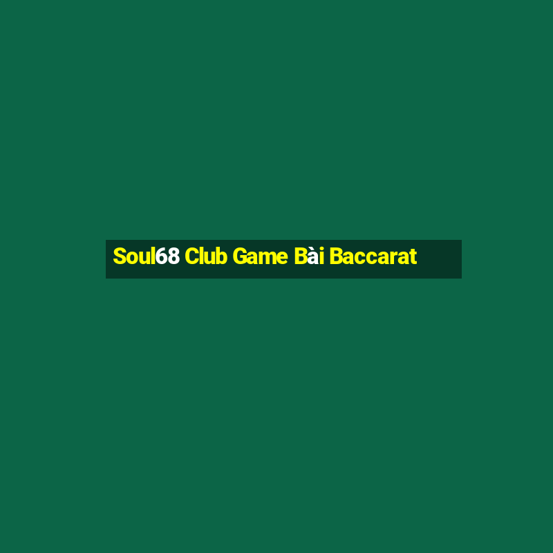 Soul68 Club Game Bài Baccarat