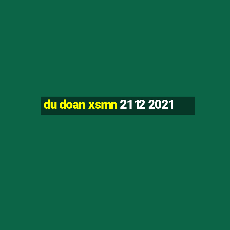 du doan xsmn 21 12 2021