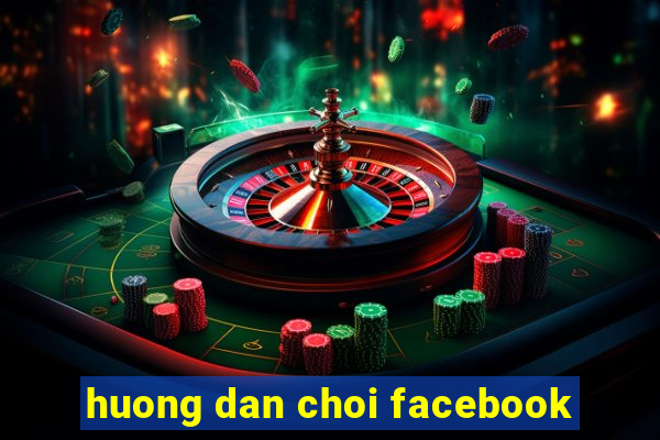 huong dan choi facebook