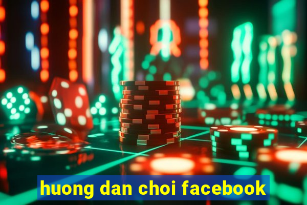 huong dan choi facebook