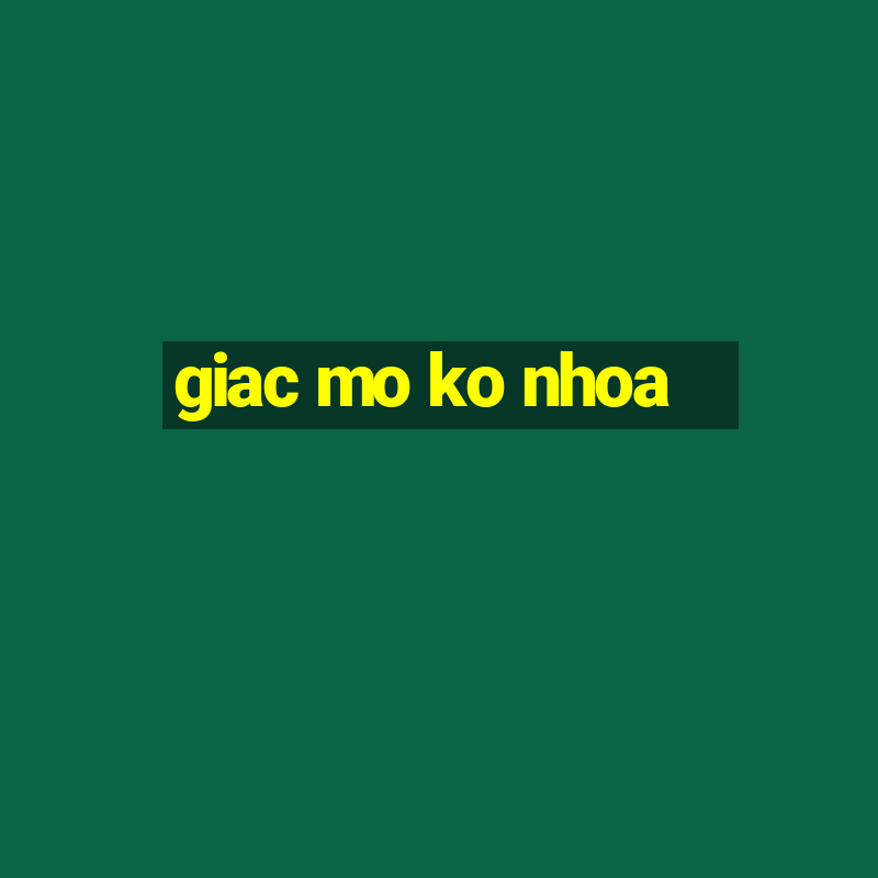 giac mo ko nhoa