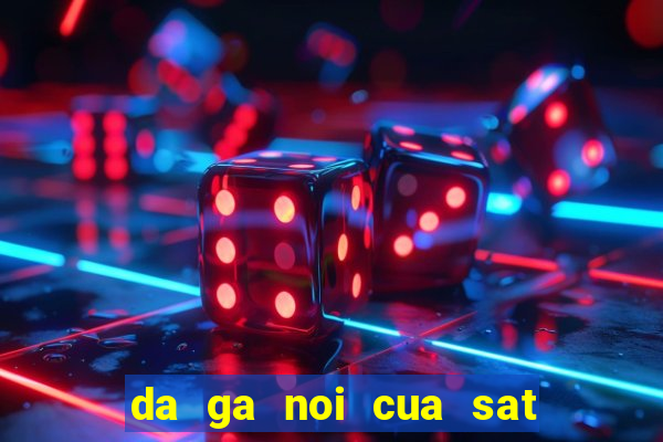 da ga noi cua sat an tien