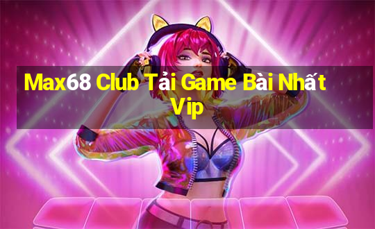 Max68 Club Tải Game Bài Nhất Vip