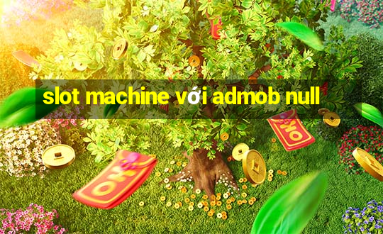 slot machine với admob null