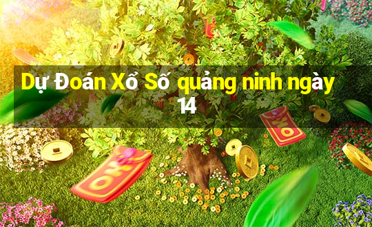 Dự Đoán Xổ Số quảng ninh ngày 14