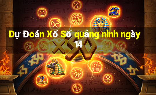 Dự Đoán Xổ Số quảng ninh ngày 14