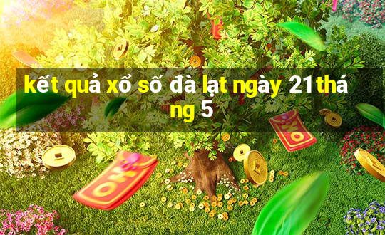 kết quả xổ số đà lạt ngày 21 tháng 5