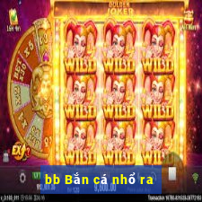 bb Bắn cá nhổ ra