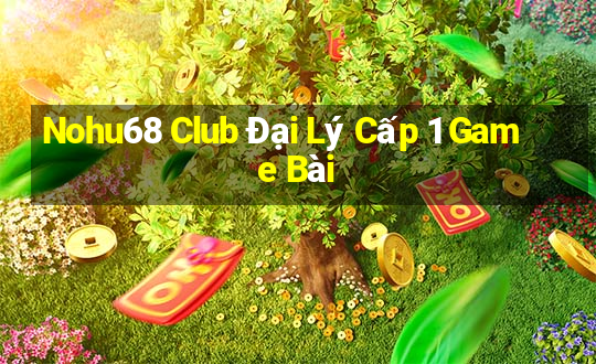 Nohu68 Club Đại Lý Cấp 1 Game Bài