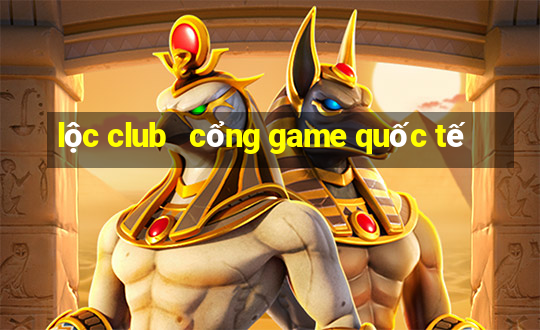 lộc club   cổng game quốc tế