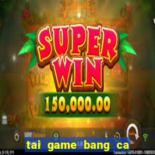 tai game bang ca an xu