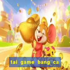 tai game bang ca an xu