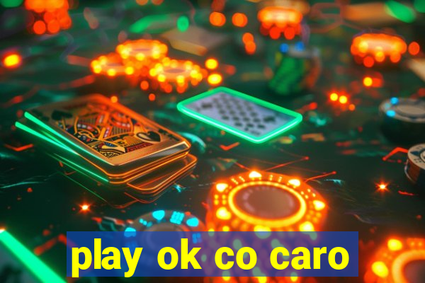 play ok co caro