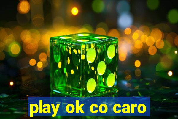 play ok co caro