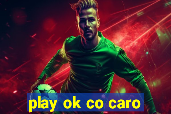 play ok co caro