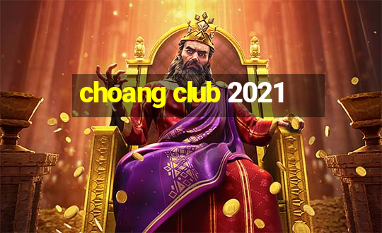 choang club 2021