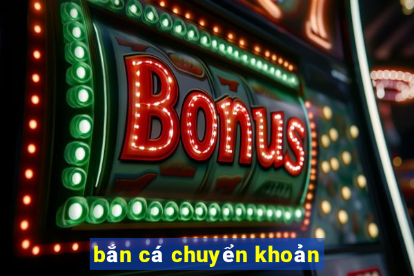 bắn cá chuyển khoản