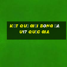 kết quả giải bóng đá u17 quốc gia