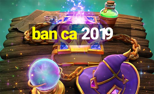 ban ca 2019