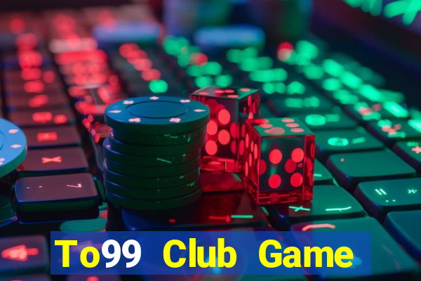 To99 Club Game Bài Online Uy Tín