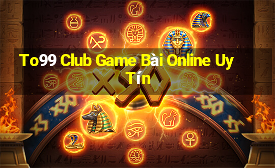 To99 Club Game Bài Online Uy Tín