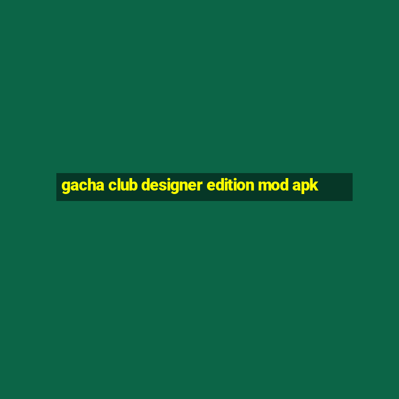 gacha club designer edition mod apk