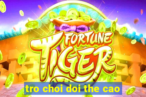 tro choi doi the cao