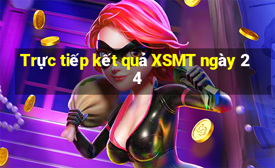 Trực tiếp kết quả XSMT ngày 24